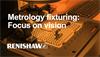 Metrology fixturing: Focus on vision applications
