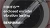FORTiS™ enclosed encoder vibration testing
