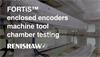 FORTiS™ enclosed encoder machine tool chamber testing