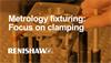 Metrology fixturing: Focus on clamping